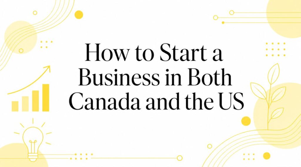 Title card reading 'How to Start a Business in Both Canada and the US' with yellow decorative lines and plant motifs on white background.