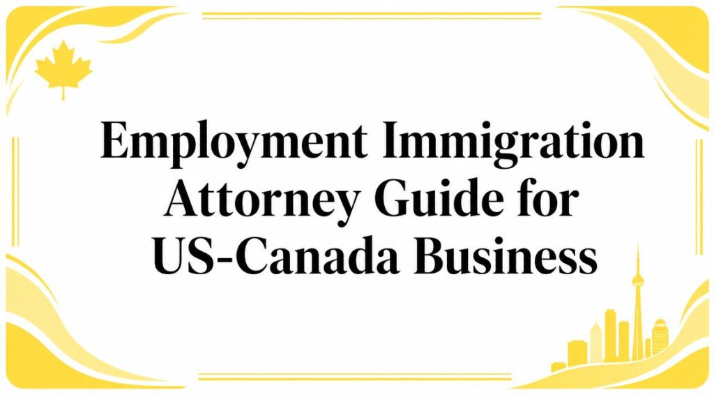 Yellow decorative banner with a maple leaf and city skyline; title reads 'Employment Immigration Attorney Guide for US-Canada Business'.] ,